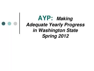 AYP: Making Adequate Yearly Progress in Washington State Spring 2012