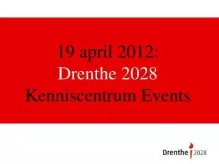 19 april 2012: Drenthe 2028 Kenniscentrum Events