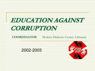 EDUCATION AGAINST CORRUPTION COORDINATOR Modern Didactics Center, Lithuania