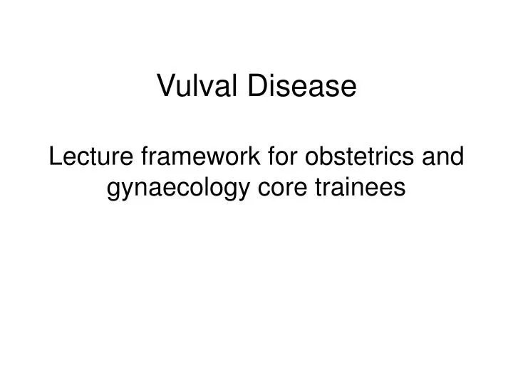 vulval disease lecture framework for obstetrics and gynaecology core trainees