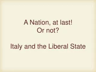 A Nation, at last! Or not? Italy and the Liberal State
