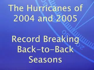 The Hurricanes of 2004 and 2005 Record Breaking Back-to-Back Seasons