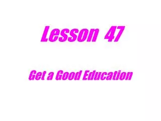 Lesson 47 Get a Good Education