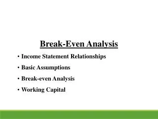 Break-Even Analysis Income Statement Relationships Basic Assumptions Break-even Analysis