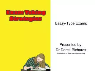 Essay-Type Exams Presented by: Dr Derek Richards Adapated from Mark Mathews workshop