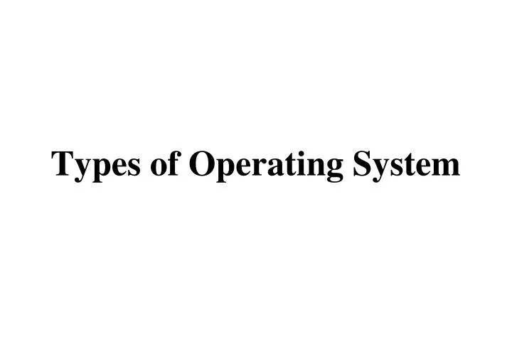 types of operating system