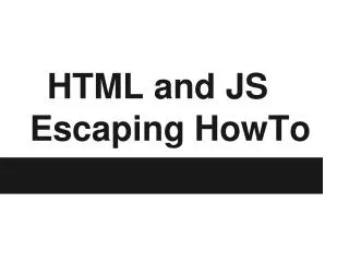 HTML and JS Escaping HowTo
