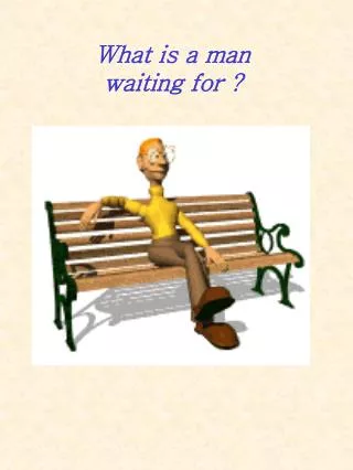 What is a man waiting for ?