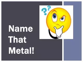 Name That Metal!
