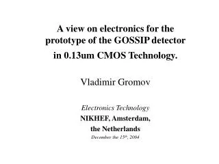 A view on electronics for the prototype of the GOSSIP detector in 0.13um CMOS Technology.