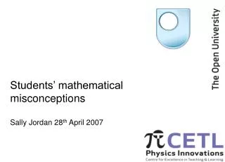 Students’ mathematical misconceptions Sally Jordan 28 th April 2007