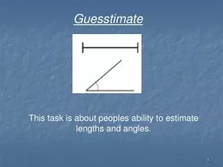 This task is about peoples ability to estimate lengths and angles.