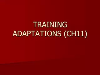 TRAINING ADAPTATIONS (CH11)