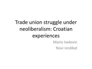 Trade union struggle under neoliberalism: Croatian experiences