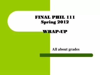 FINAL PHIL 111 Spring 2012 WRAP-UP