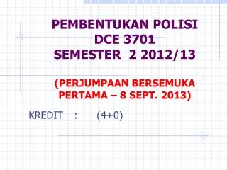 PEMBENTUKAN POLISI DCE 3701 SEMESTER 2 2012/13 (PERJUMPAAN BERSEMUKA PERTAMA – 8 SEPT. 2013)