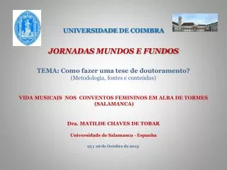 UNIVERSIDADE DE COIMBRA JORNADAS MUNDOS E FUNDOS TEMA: Como fazer uma tese de doutoramento?