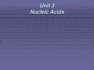 Unit 3 Nucleic Acids