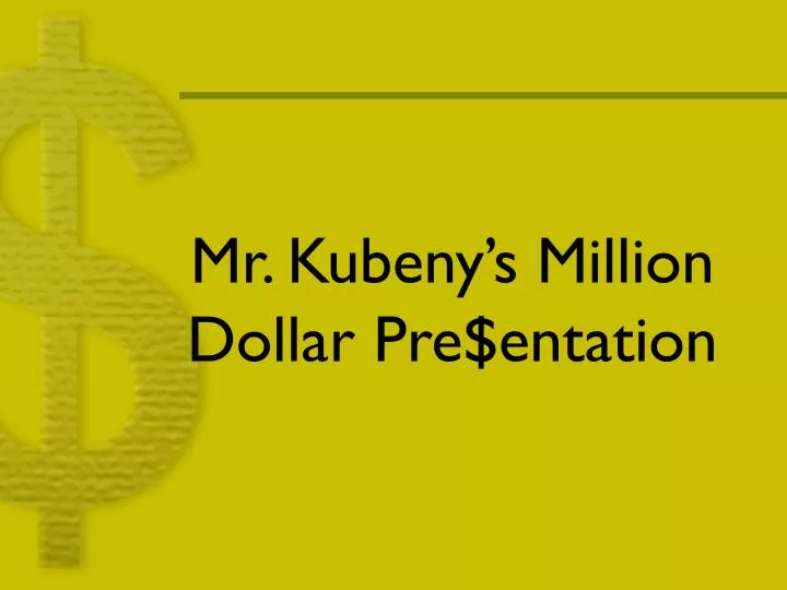 mr kubeny s million dollar pre entation