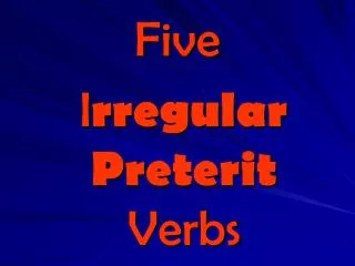 Five I rregular Preterit Verbs