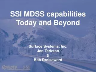 SSI MDSS capabilities Today and Beyond Surface Systems, Inc. Jon Tarleton &amp; Bob Dreisewerd