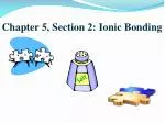 Chapter 5, Section 2: Ionic Bonding - slide 1