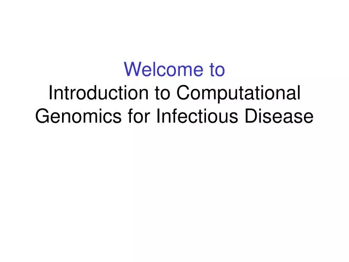 welcome to introduction to computational genomics for infectious disease