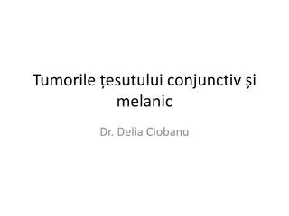 Tumorile țesutului conjunctiv și melanic
