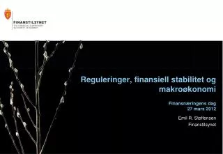 Reguleringer, finansiell stabilitet og makroøkonomi Finansnæringens dag 27 mars 2012