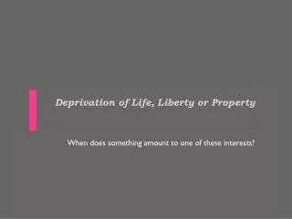 Deprivation of Life, Liberty or Property