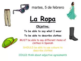 La Ropa Objetivo; To be able to say what I wear To be able to describe clothes