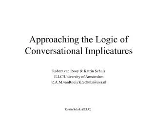 Approaching the Logic of Conversational Implicatures Robert van Rooy &amp; Katrin Schulz