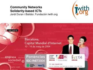 Community Networks Solidarity-based ICTs Jordi Duran i Batidor, Fundación Iwith