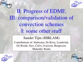 II: Progress of EDMF, III: comparison/validation of convection schemes I: some other stuff