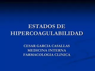 ESTADOS DE HIPERCOAGULABILIDAD CESAR GARCIA CASALLAS MEDICINA INTERNA FARMACOLOGIA CLINICA