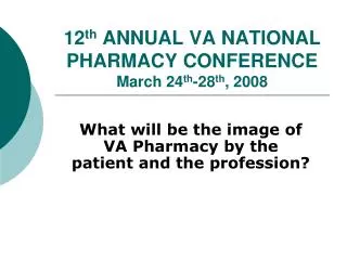 12 th ANNUAL VA NATIONAL PHARMACY CONFERENCE March 24 th -28 th , 2008