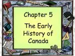 Chapter 5 The Early History of Canada - slide 1
