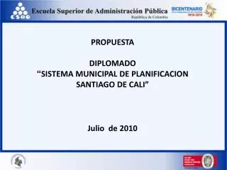 PROPUESTA DIPLOMADO “ SISTEMA MUNICIPAL DE PLANIFICACION SANTIAGO DE CALI” Julio de 2010