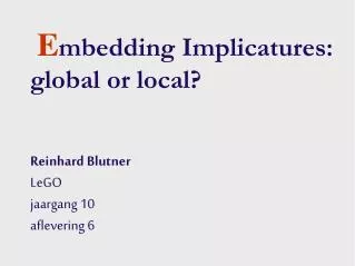 E mbedding Implicatures: global or local? Reinhard Blutner LeGO jaargang 10 aflevering 6