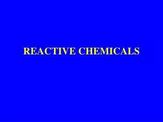 REACTIVE CHEMICALS