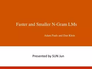 Faster and Smaller N-Gram LMs Adam Pauls and Dan Klein