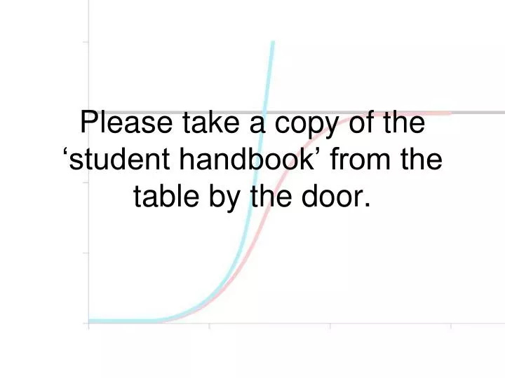 please take a copy of the student handbook from the table by the door