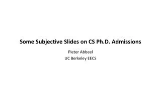 Some Subjective Slides on CS Ph.D. Admissions Pieter Abbeel UC Berkeley EECS