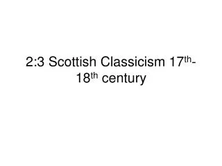 2:3 Scottish Classicism 17 th -18 th century