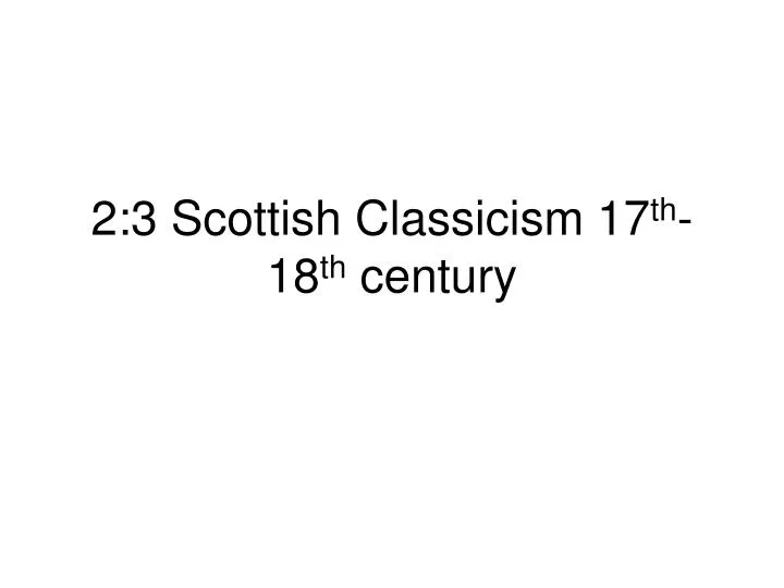 2 3 scottish classicism 17 th 18 th century