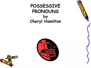 POSSESSIVE PRONOUNS by Cheryl Hamilton