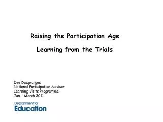 Raising the Participation Age Learning from the Trials Dee Desgranges