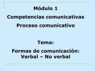 Módulo 1 Competencias comunicativas Proceso comunicativo Tema: