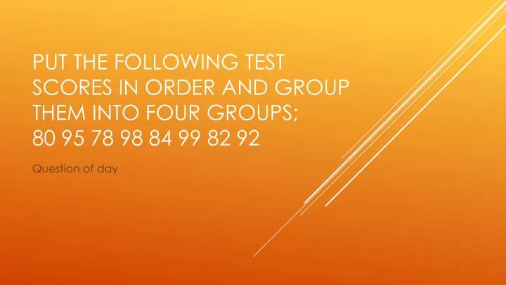 put the following test scores in order and group them into four groups 80 95 78 98 84 99 82 92