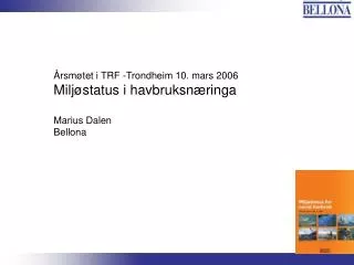 Årsmøtet i TRF -Trondheim 10. mars 2006 Miljøstatus i havbruksnæringa Marius Dalen Bellona